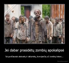 Jei dabar prasidėtų zombių apokalipsė - Tai greičiausiai atsirastų ir aktyvistų, kovojančių už zombių teises...