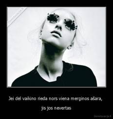 Jei dėl vaikino rieda nors viena merginos ašara,  - jis jos nevertas