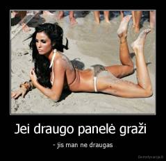 Jei draugo panelė graži  - - jis man ne draugas