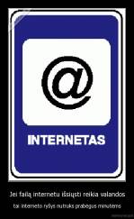 Jei failą internetu išsiųsti reikia valandos - tai interneto ryšys nutruks prabėgus minutėms