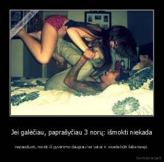 Jei galėčiau, paprašyčiau 3 norų: išmokti niekada - nepasiduoti, norėti iš gyvenimo daugiau nei vakar ir visada būti šalia tavęs.