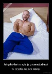 Jei galvodamas apie ją pasimasturbavai - Tai nereiškia, kad tu ją padarei.