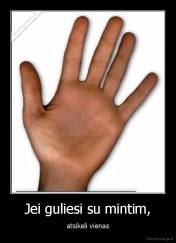 Jei guliesi su mintim, - atsikeli vienas