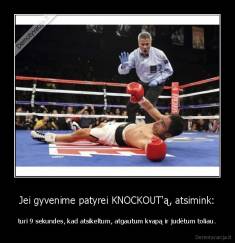 Jei gyvenime patyrei KNOCKOUT'ą, atsimink: - turi 9 sekundes, kad atsikeltum, atgautum kvapą ir judėtum toliau.