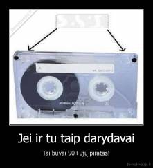 Jei ir tu taip darydavai - Tai buvai 90+ųjų piratas!