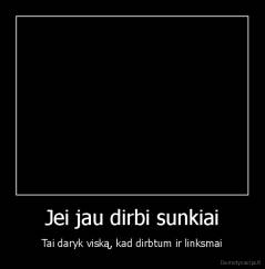 Jei jau dirbi sunkiai - Tai daryk viską, kad dirbtum ir linksmai