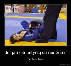 Jei jau eiti imtynių su moterimi - Tai tik su tokia