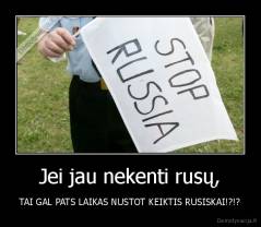 Jei jau nekenti rusų, - TAI GAL PATS LAIKAS NUSTOT KEIKTIS RUSISKAI!?!?