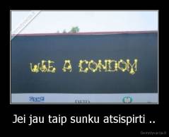 Jei jau taip sunku atsispirti .. - 