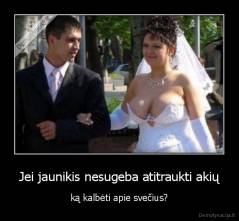 Jei jaunikis nesugeba atitraukti akių - ką kalbėti apie svečius?