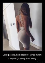 Jei ji pasakė, kad nebenori tavęs matyti - Tu neįsižeisk, o tiesiog išjunk šviesą...