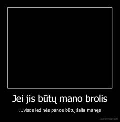Jei jis būtų mano brolis - ...visos ledinės panos būtų šalia manęs