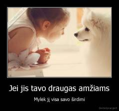 Jei jis tavo draugas amžiams - Mylėk jį visa savo širdimi