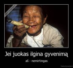 Jei juokas ilgina gyvenimą - aš - nemirtingas