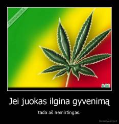 Jei juokas ilgina gyvenimą - tada aš nemirtingas.