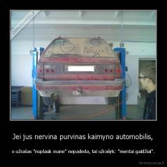 Jei jus nervina purvinas kaimyno automobilis, - o užrašas "nuplauk mane" nepadeda, tai užrašyk: "mentai gaidžiai".