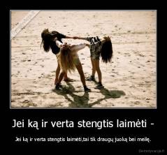 Jei ką ir verta stengtis laimėti - - Jei ką ir verta stengtis laimėti,tai tik draugų juoką bei meilę.