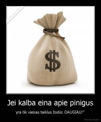 Jei kalba eina apie pinigus - yra tik vienas taiklus žodis: DAUGIAU!"