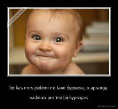 Jei kas nors įsidėmi ne tavo šypsena, o aprangą  - vadinasi per mažai šypsojais