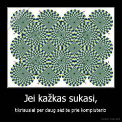 Jei kažkas sukasi, - tikriausiai per daug sėdite prie kompiuterio