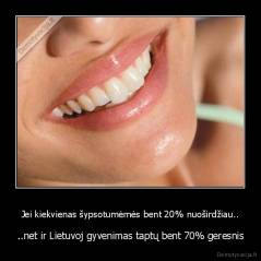 Jei kiekvienas šypsotumėmės bent 20% nuoširdžiau.. - ..net ir Lietuvoj gyvenimas taptų bent 70% geresnis