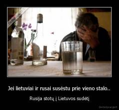 Jei lietuviai ir rusai susėstu prie vieno stalo.. - Rusija stotų į Lietuvos sudėtį