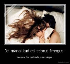 Jei manai,kad esi stiprus žmogus- - reiškia Tu niekada nemylėjai.