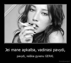 Jei mane apkalba, vadinasi pavydi, - pavydi, reiškia gyvenu GERAI.