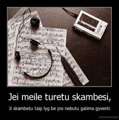 Jei meile turetu skambesi, - Ji skambetu taip lyg be jos nebutu galima gyventi