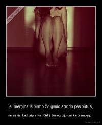 Jei mergina iš pirmo žvilgsnio atrodo pasipūtusi, - nereiškia, kad taip ir yra. Gal ji tiesiog bijo dar kartą nudegti..