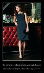 Jei mergina nuostabiai atrodo, visa švyti, šypsosi - visiems maloni ir bendraujanti... reiškias kažkur šalia yra jos buvęs. 