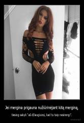 Jei mergina prigauna nužiūrinėjant kitą merginą, - tiesiog sakyk "aš džiaugiuosi, kad tu taip nesirengi".