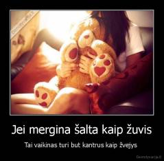 Jei mergina šalta kaip žuvis - Tai vaikinas turi but kantrus kaip žvejys 