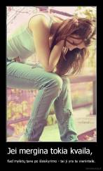 Jei mergina tokia kvaila,  - Kad mylėtų tave po išsiskyrimo - tai ji yra ta vienintelė.