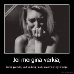 Jei mergina verkia, - Tai tik parodo, kad vaikinų "šūdų malimas'' egzistuoja.