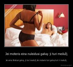 Jei moteris eina nuleidusi galvą- ji turi meilužį - Jei eina iškėlusi galvą, ji turi meilužį.Jei moteris turi galvą-turi ir meilužį.