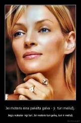 Jei moteris eina pakelta galva - ji  turi meilužį. - Jeigu nuleista- irgi turi. Jei moteris turi galvą, turi ir meilužį