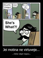 Jei motina ne virtuveje... - ...Vaikai valgyt negaus...