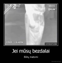 Jei mūsų bezdalai - Būtų matomi