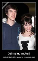 Jei mylėti moterį - tai tokią, kad nebūtų gėda prieš žmoną pasirodyti