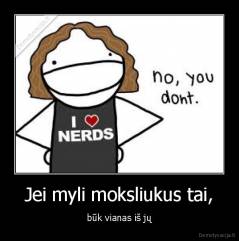 Jei myli moksliukus tai, - būk vianas iš jų