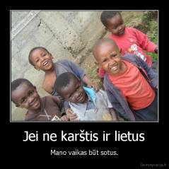 Jei ne karštis ir lietus - Mano vaikas būt sotus.