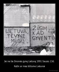 Jei ne tie žmonės gynę Lietuvą 1991 Sausio 13d. - Kažin ar mes būtume Lietuviai