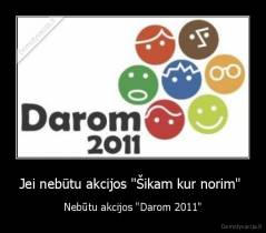 Jei nebūtu akcijos "Šikam kur norim"  - Nebūtu akcijos "Darom 2011"