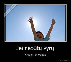 Jei nebūtų vyrų - Nebūtų ir Meilės.