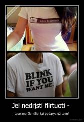 Jei nedrįsti flirtuoti -  - tavo marškinėliai tai padarys už tave!