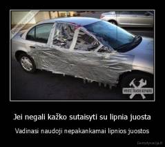 Jei negali kažko sutaisyti su lipnia juosta - Vadinasi naudoji nepakankamai lipnios juostos