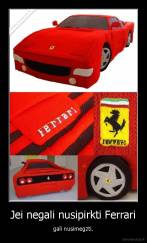 Jei negali nusipirkti Ferrari - gali nusimegzti.