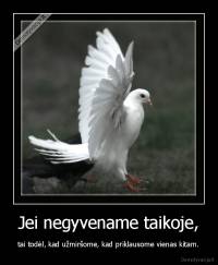 Jei negyvename taikoje, - tai todėl, kad užmiršome, kad priklausome vienas kitam.