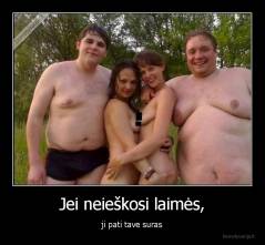 Jei neieškosi laimės, - ji pati tave suras